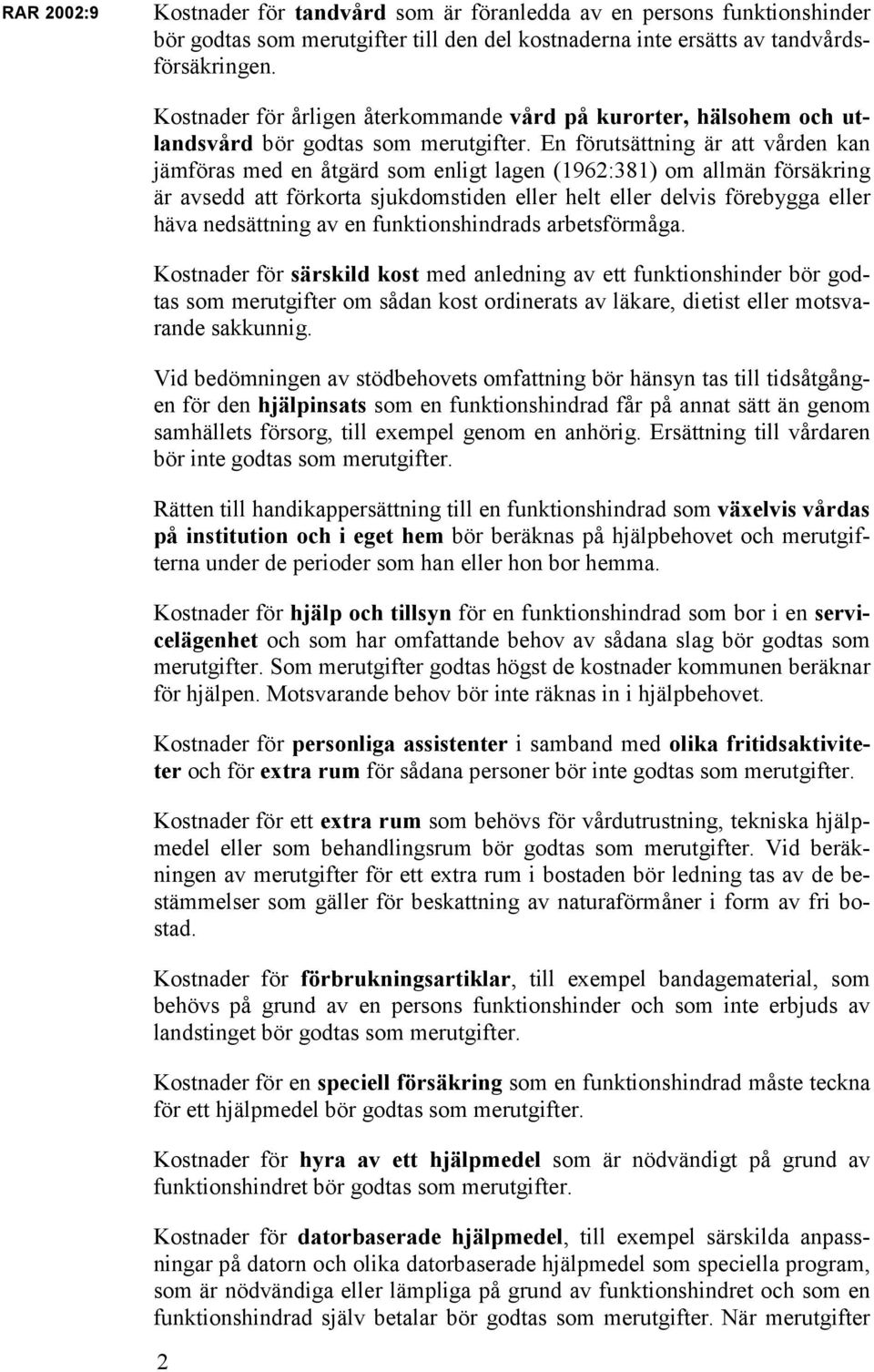 En förutsättning är att vården kan jämföras med en åtgärd som enligt lagen (1962:381) om allmän försäkring är avsedd att förkorta sjukdomstiden eller helt eller delvis förebygga eller häva