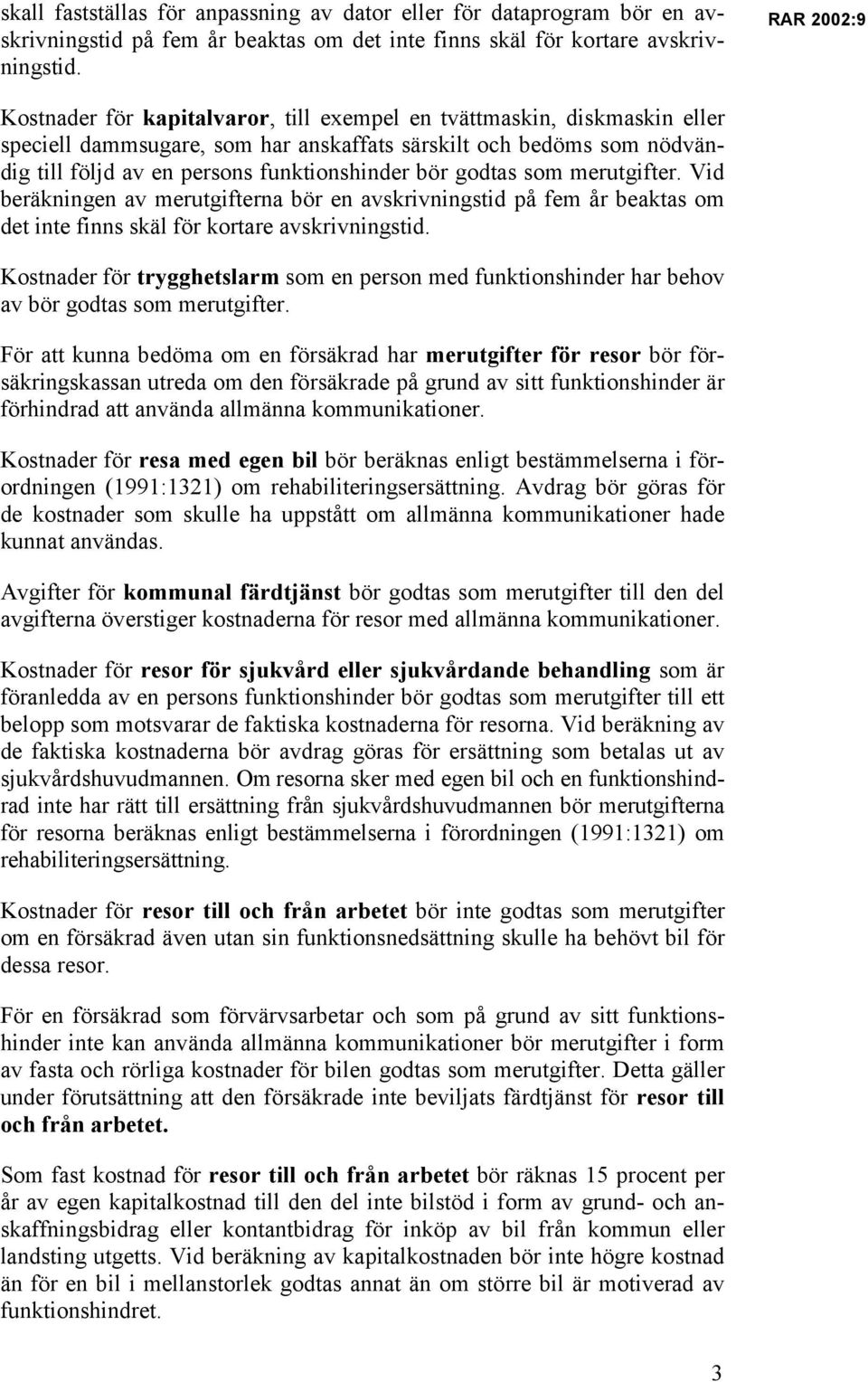 bör godtas som merutgifter. Vid beräkningen av merutgifterna bör en avskrivningstid på fem år beaktas om det inte finns skäl för kortare avskrivningstid.