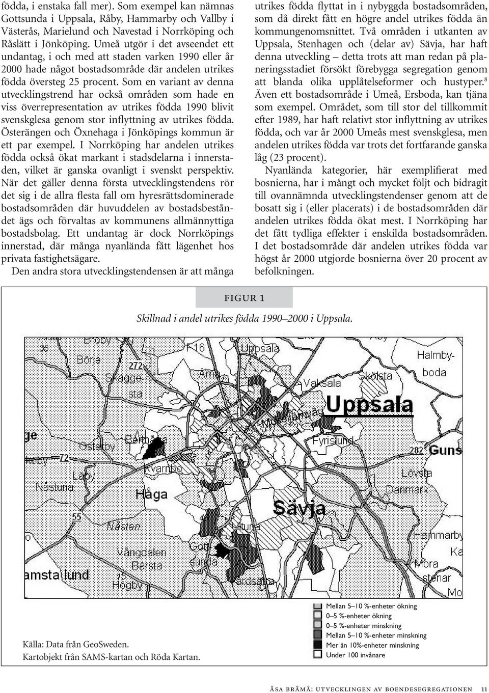 Som en variant av denna utvecklingstrend har också områden som hade en viss överrepresentation av utrikes födda 1990 blivit svenskglesa genom stor inflyttning av utrikes födda.