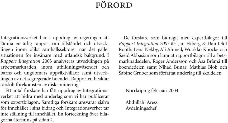 Rapporten beaktar särskilt förekomsten av diskriminering. Ett antal forskare har fått uppdrag av Integrationsverket att bidra med underlag som vi här publicerar som expertbilagor.