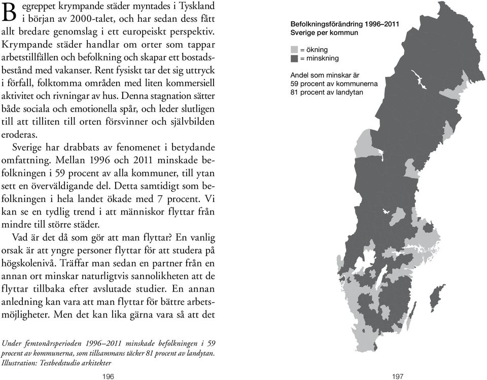 Rent fysiskt tar det sig uttryck i förfall, folktomma områden med liten kommersiell aktivitet och rivningar av hus.