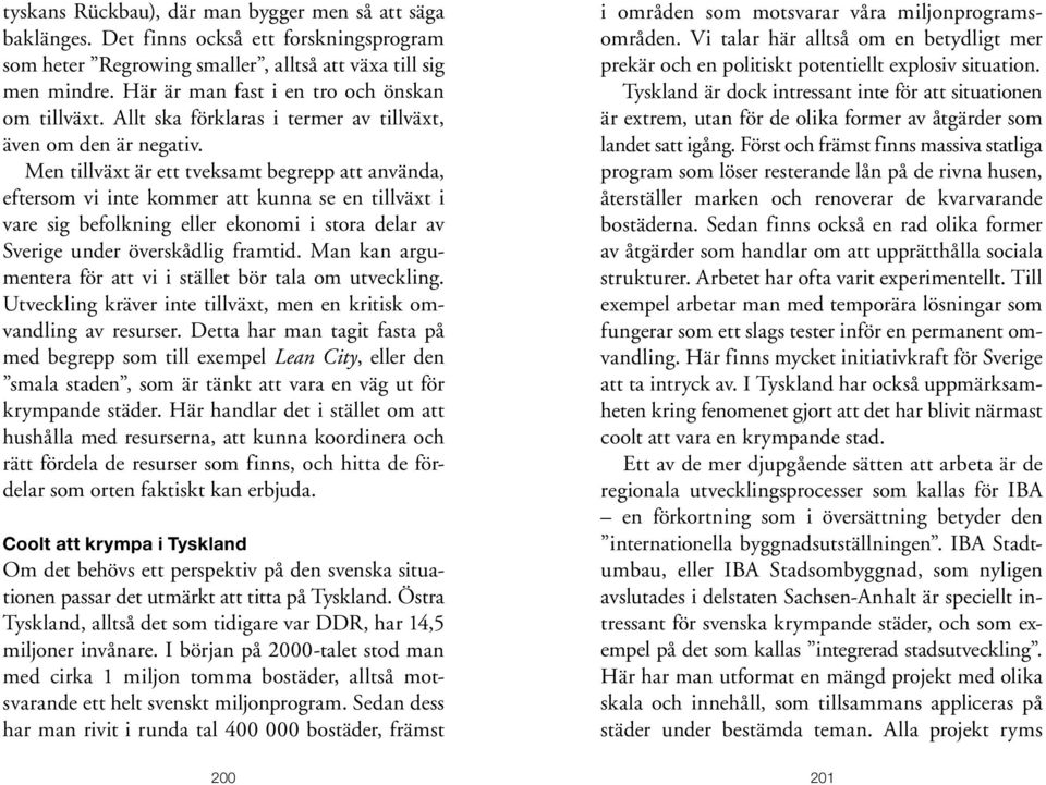 Men tillväxt är ett tveksamt begrepp att använda, eftersom vi inte kommer att kunna se en tillväxt i vare sig befolkning eller ekonomi i stora delar av Sverige under överskådlig framtid.