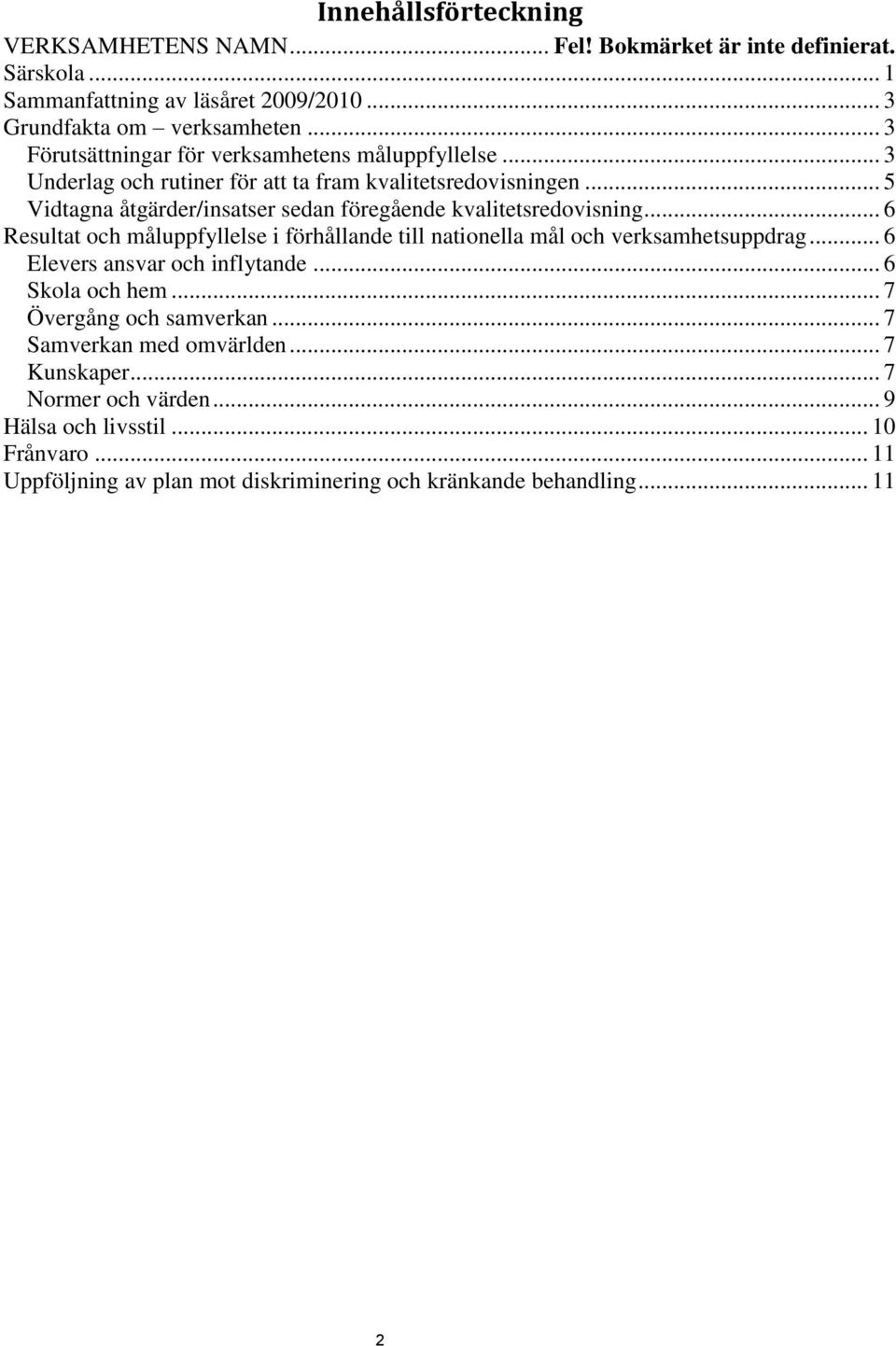 .. 5 Vidtagna åtgärder/insatser sedan föregående kvalitetsredovisning... 6 Resultat och måluppfyllelse i förhållande till nationella mål och verksamhetsuppdrag.