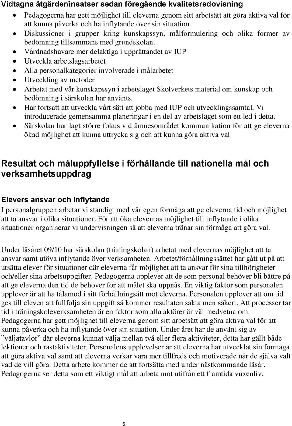 Vårdnadshavare mer delaktiga i upprättandet av IUP Utveckla arbetslagsarbetet Alla personalkategorier involverade i målarbetet Utveckling av metoder Arbetat med vår kunskapssyn i arbetslaget