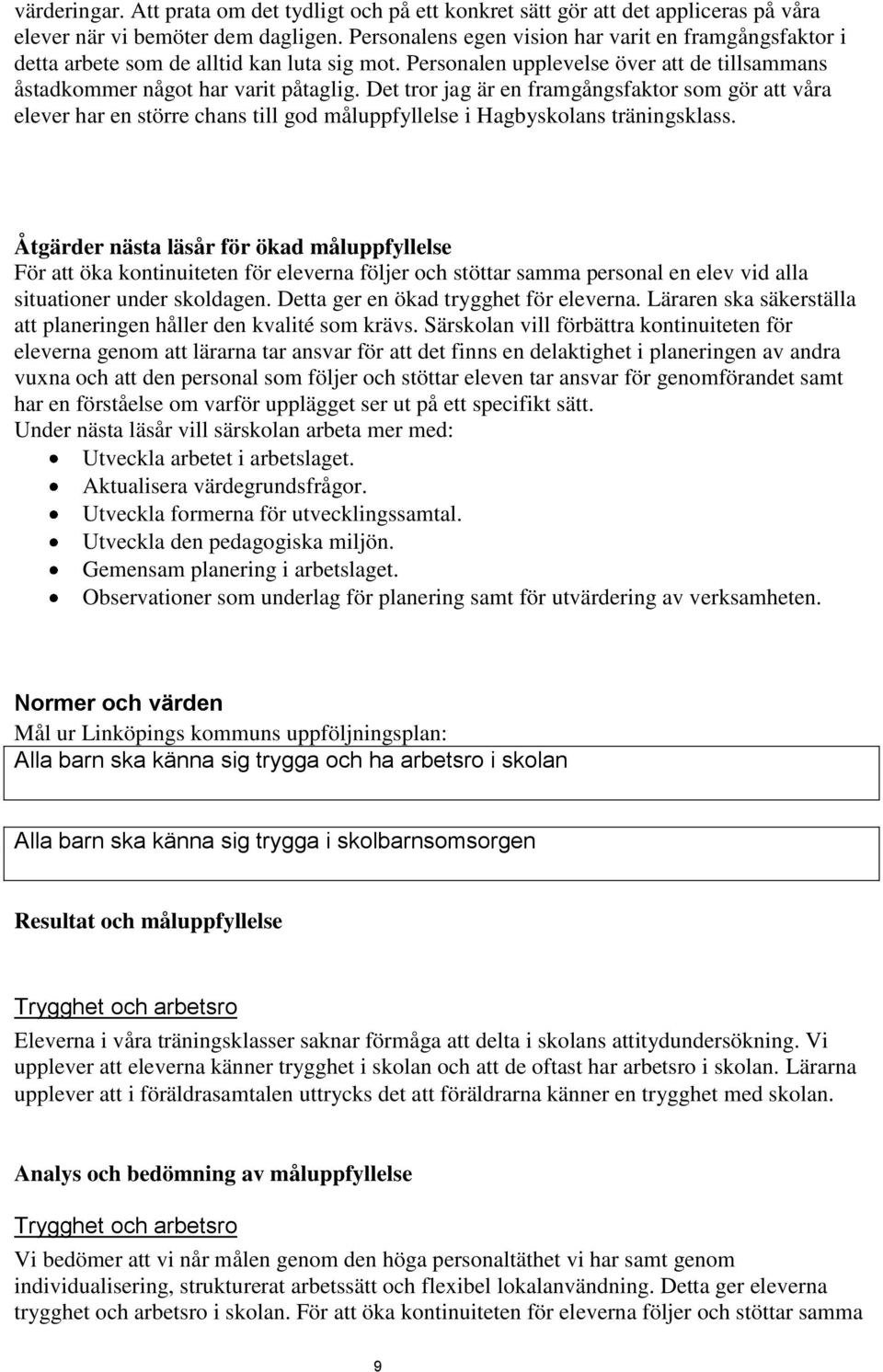 Det tror jag är en framgångsfaktor som gör att våra elever har en större chans till god måluppfyllelse i Hagbyskolans träningsklass.