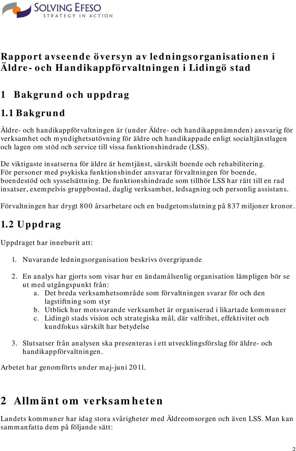 stöd och service till vissa funktionshindrade (LSS). De viktigaste insatserna för äldre är hemtjänst, särskilt boende och rehabilitering.