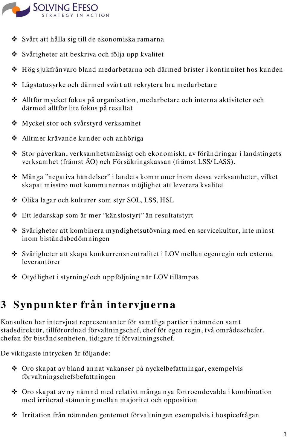 krävande kunder och anhöriga Stor påverkan, verksamhetsmässigt och ekonomiskt, av förändringar i landstingets verksamhet (främst ÄO) och Försäkringskassan (främst LSS/LASS).