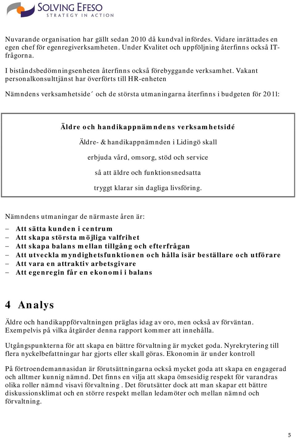 Vakant personalkonsulttjänst har överförts till HR-enheten Nämndens verksamhetside och de största utmaningarna återfinns i budgeten för 2011: Äldre och handikappnämndens verksamhetsidé Äldre- &