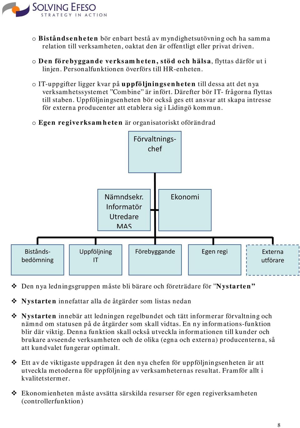 o IT-uppgifter ligger kvar på uppföljningsenheten till dessa att det nya verksamhetssystemet Combine är infört. Därefter bör IT- frågorna flyttas till staben.