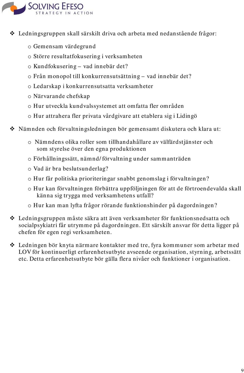 o Ledarskap i konkurrensutsatta verksamheter o Närvarande chefskap o Hur utveckla kundvalssystemet att omfatta fler områden o Hur attrahera fler privata vårdgivare att etablera sig i Lidingö Nämnden