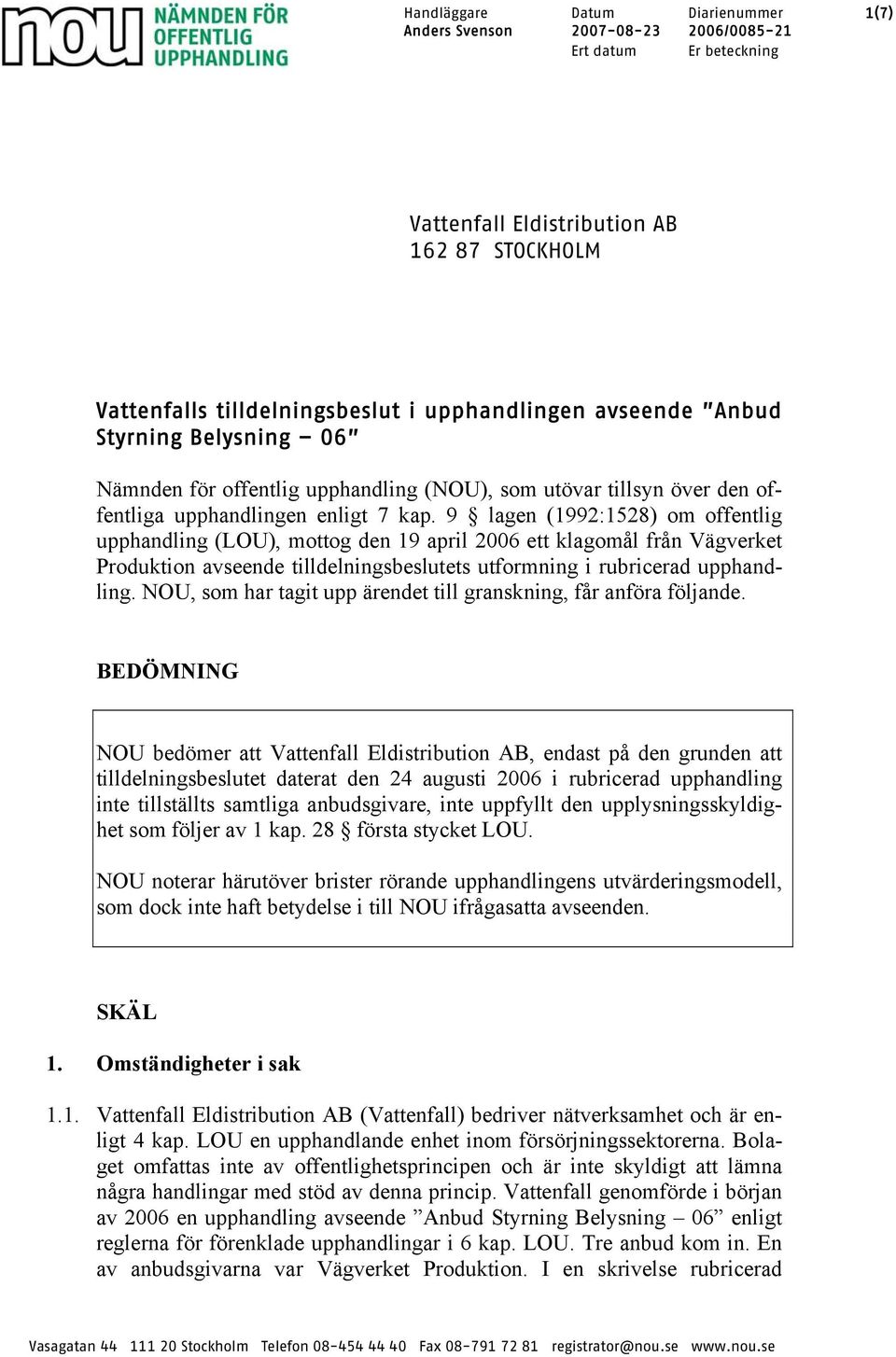 9 lagen (1992:1528) om offentlig upphandling (LOU), mottog den 19 april 2006 ett klagomål från Vägverket Produktion avseende tilldelningsbeslutets utformning i rubricerad upphandling.