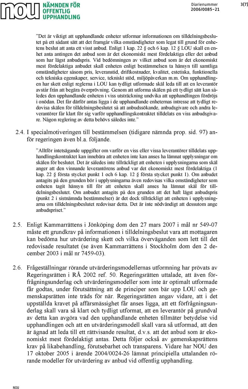 Vid bedömningen av vilket anbud som är det ekonomiskt mest fördelaktiga anbudet skall enheten enligt bestämmelsen ta hänsyn till samtliga omständigheter såsom pris, leveranstid, driftkostnader,