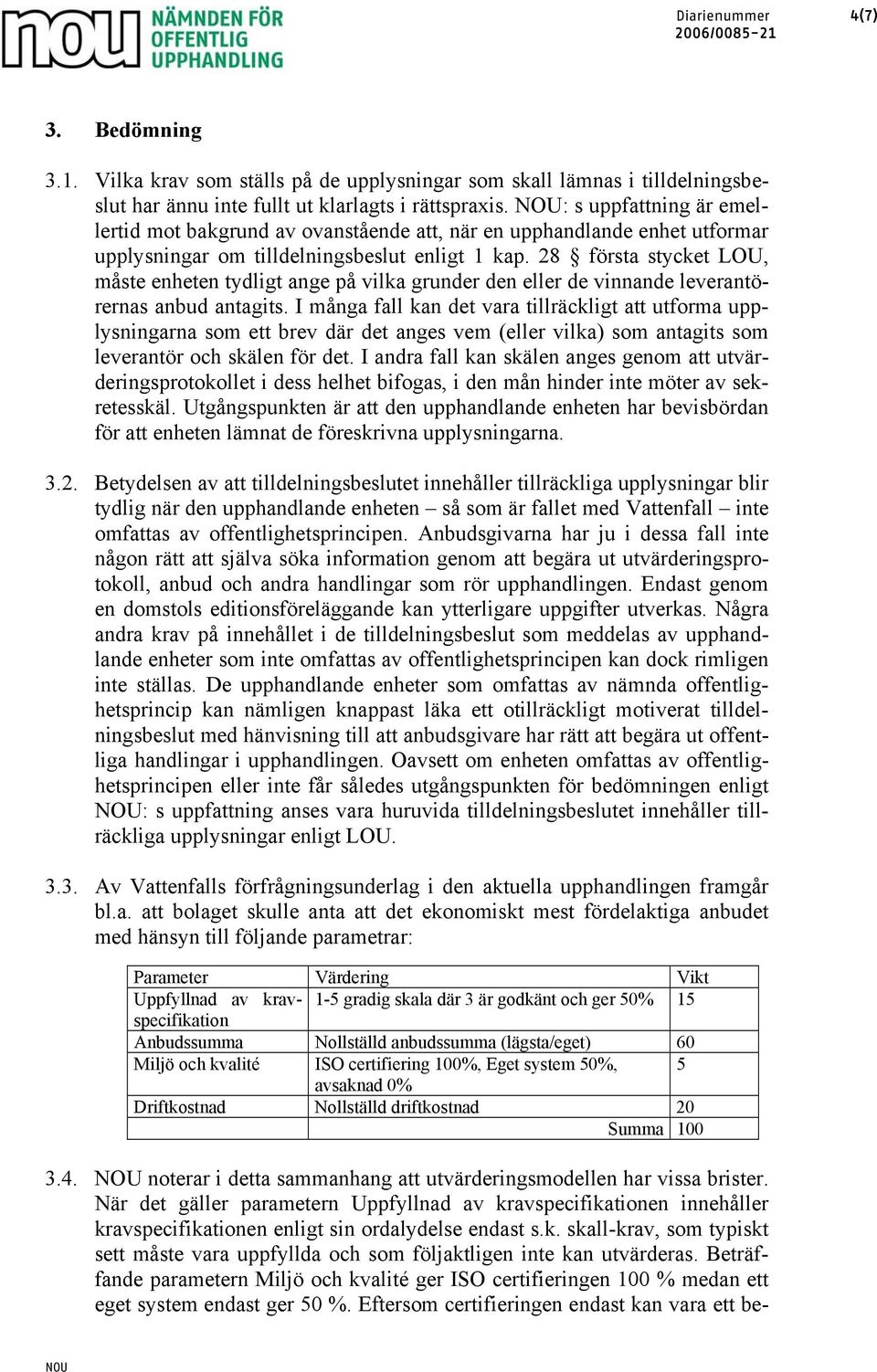 28 första stycket LOU, måste enheten tydligt ange på vilka grunder den eller de vinnande leverantörernas anbud antagits.