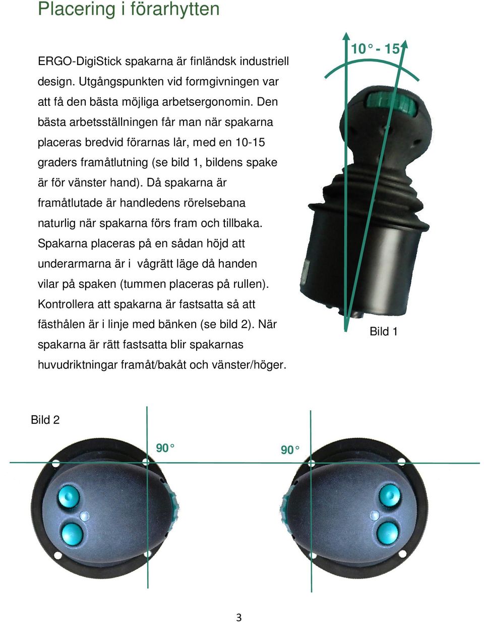 Då spakarna är framåtlutade är handledens rörelsebana naturlig när spakarna förs fram och tillbaka.