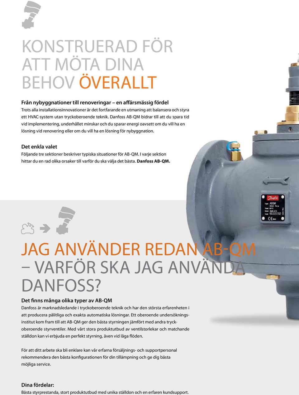 Danfoss AB-QM bidrar till att du spara tid vid implementering, underhållet minskar och du sparar energi oavsett om du vill ha en lösning vid renovering eller om du vill ha en lösning för nybyggnation.