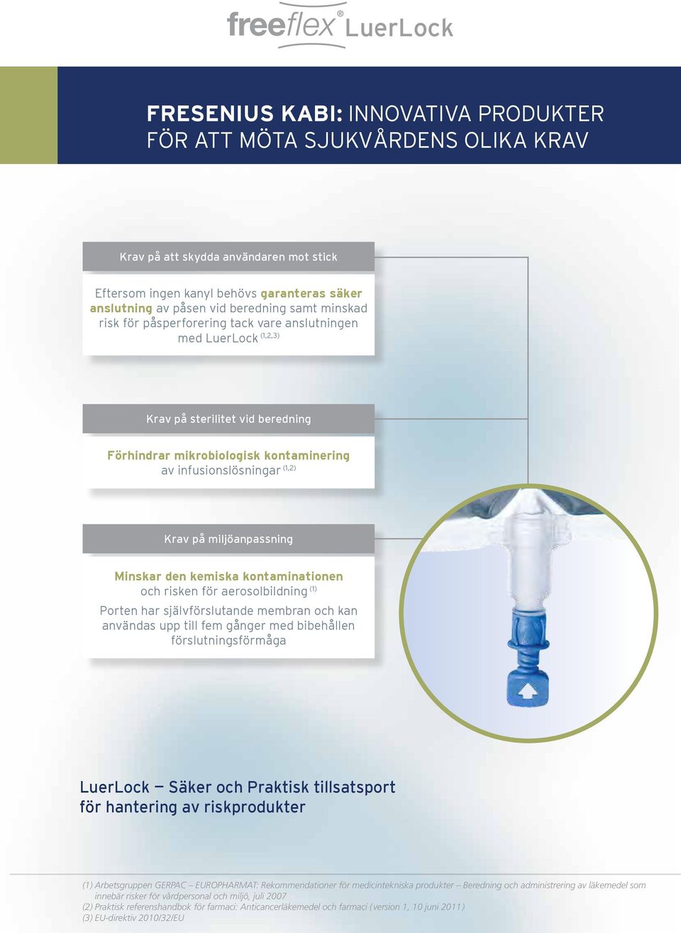 miljöanpassning Minskar den kemiska kontaminationen och risken för aerosolbildning (1) Porten har självförslutande membran och kan användas upp till fem gånger med bibehållen förslutningsförmåga