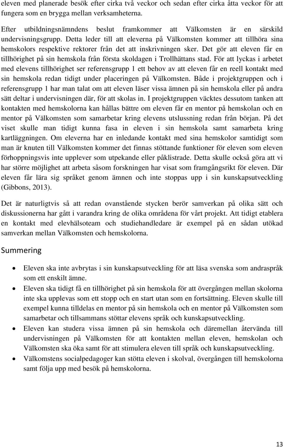 Detta leder till att eleverna på Välkomsten kommer att tillhöra sina hemskolors respektive rektorer från det att inskrivningen sker.