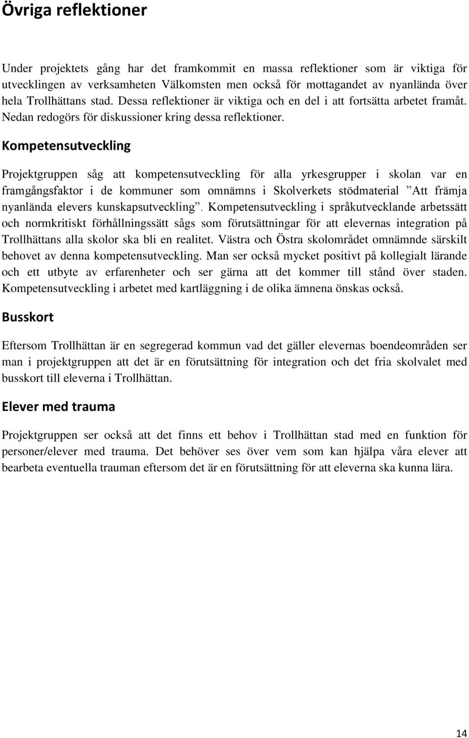 Kompetensutveckling Projektgruppen såg att kompetensutveckling för alla yrkesgrupper i skolan var en framgångsfaktor i de kommuner som omnämns i Skolverkets stödmaterial Att främja nyanlända elevers