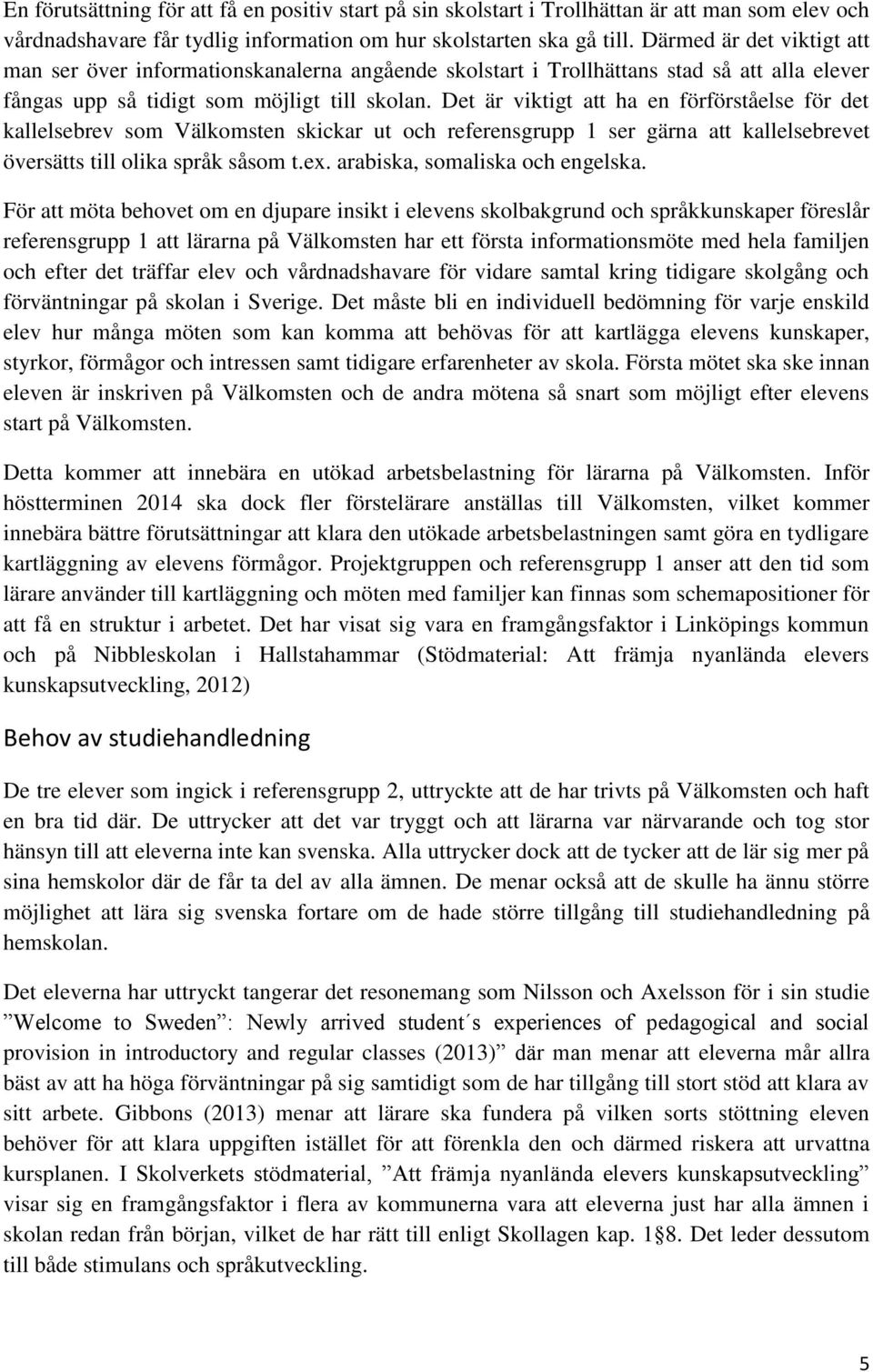 Det är viktigt att ha en förförståelse för det kallelsebrev som Välkomsten skickar ut och referensgrupp 1 ser gärna att kallelsebrevet översätts till olika språk såsom t.ex.