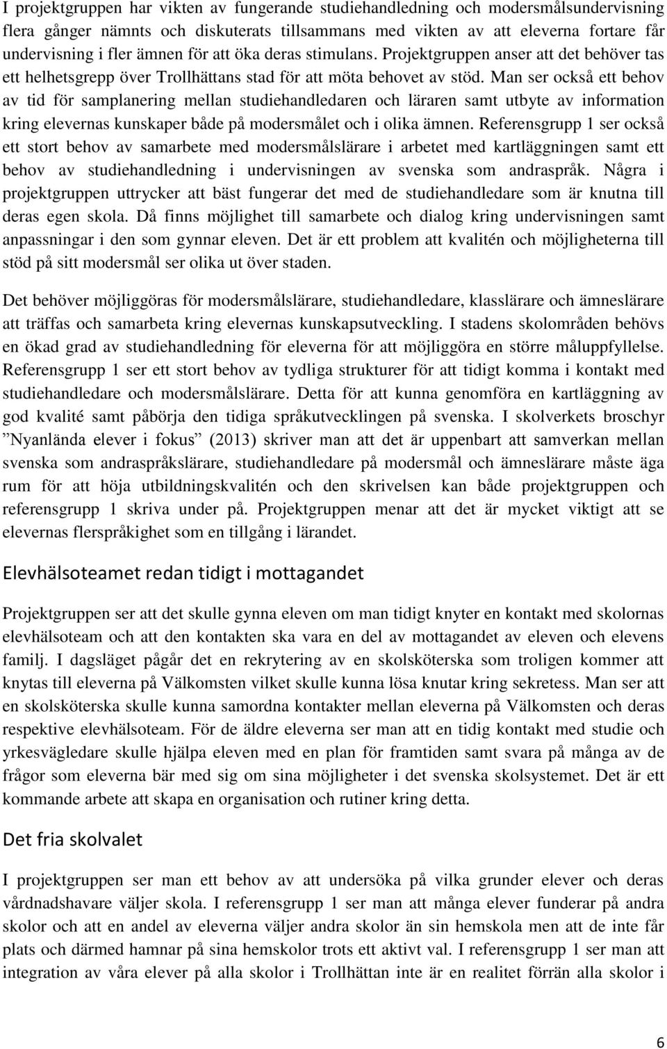 Man ser också ett behov av tid för samplanering mellan studiehandledaren och läraren samt utbyte av information kring elevernas kunskaper både på modersmålet och i olika ämnen.