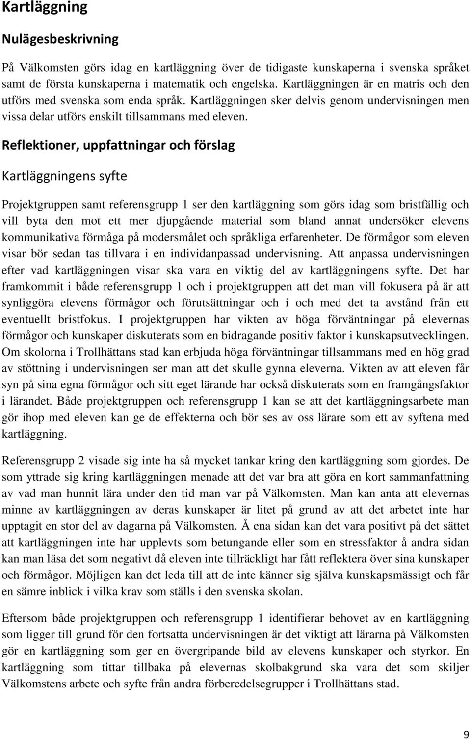 Reflektioner, uppfattningar och förslag Kartläggningens syfte Projektgruppen samt referensgrupp 1 ser den kartläggning som görs idag som bristfällig och vill byta den mot ett mer djupgående material