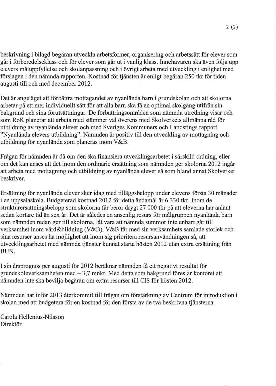 Kostnad för tjänsten är enligt begäran 250 tkr för tiden augusti till och med december 2012.