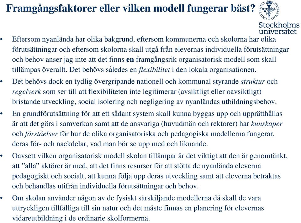 att det finns en framgångsrik organisatorisk modell som skall tillämpas överallt. Det behövs således en flexibilitet i den lokala organisationen.