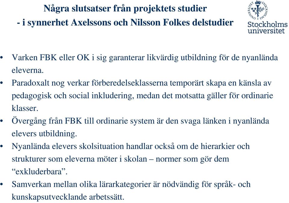 Paradoxalt nog verkar förberedelseklasserna temporärt skapa en känsla av pedagogisk och social inkludering, medan det motsatta gäller för ordinarie klasser.