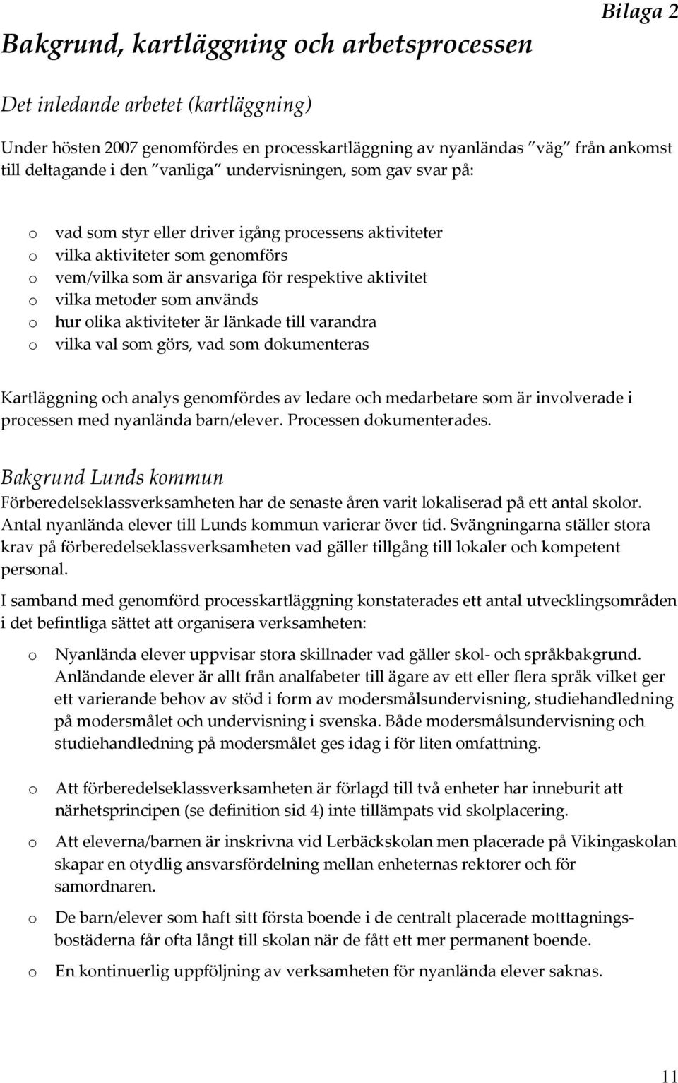 aktiviteter är länkade till varandra vilka val sm görs, vad sm dkumenteras Kartläggning ch analys genmfördes av ledare ch medarbetare sm är invlverade i prcessen med nyanlända barn/elever.