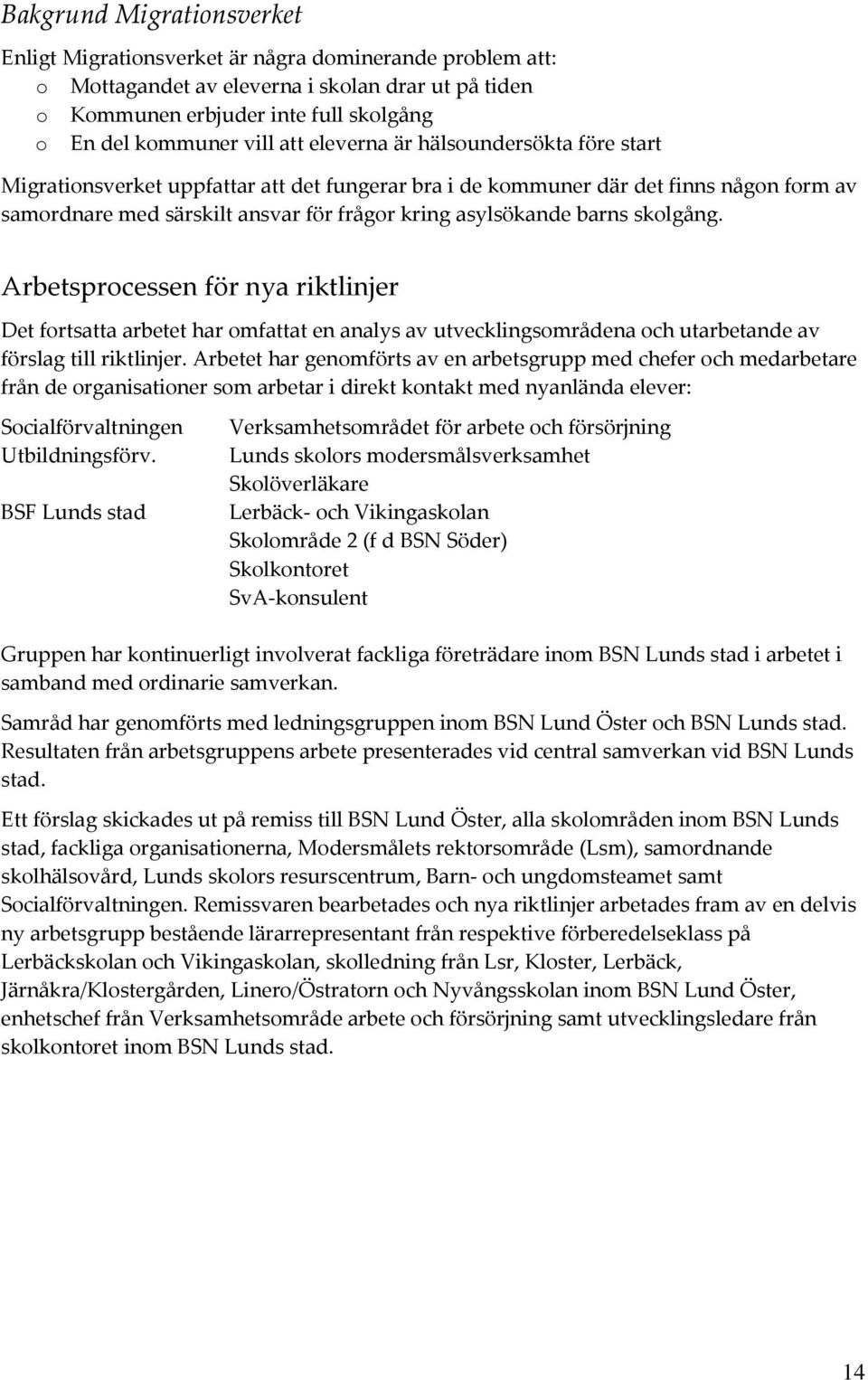 Arbetsprcessen för nya riktlinjer Det frtsatta arbetet har mfattat en analys av utvecklingsmrådena ch utarbetande av förslag till riktlinjer.