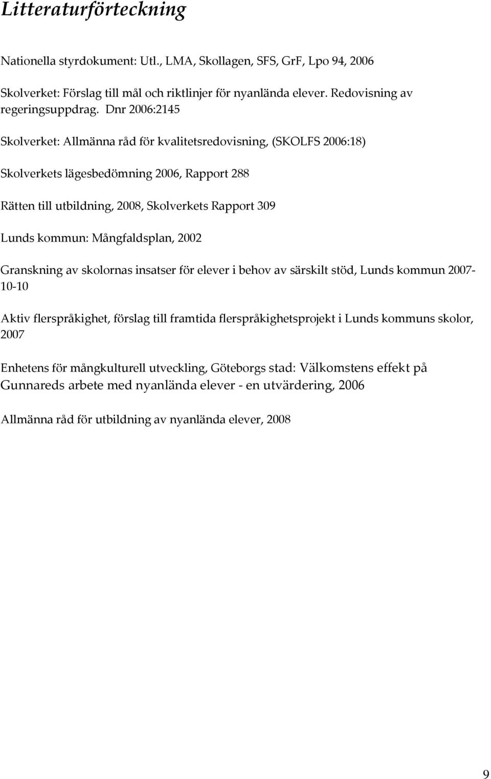 Mångfaldsplan, 2002 Granskning av sklrnas insatser för elever i behv av särskilt stöd, Lunds kmmun 2007 10 10 Aktiv flerspråkighet, förslag till framtida flerspråkighetsprjekt i Lunds kmmuns