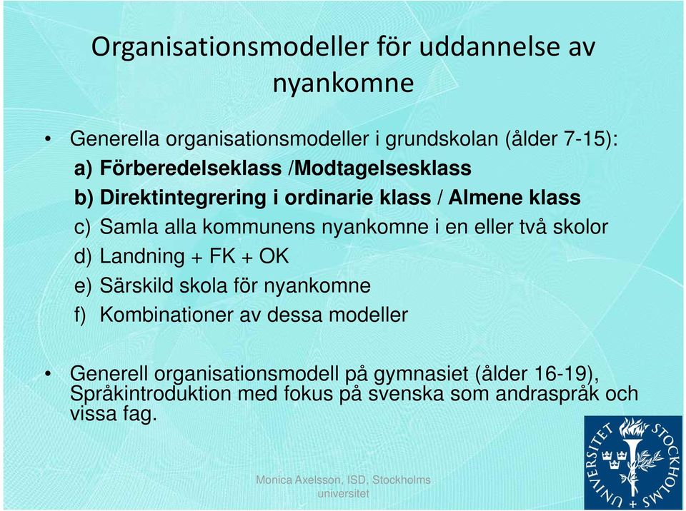 nyankomne i en eller två skolor d) Landning + FK + OK e) Särskild skola för nyankomne f) Kombinationer av dessa