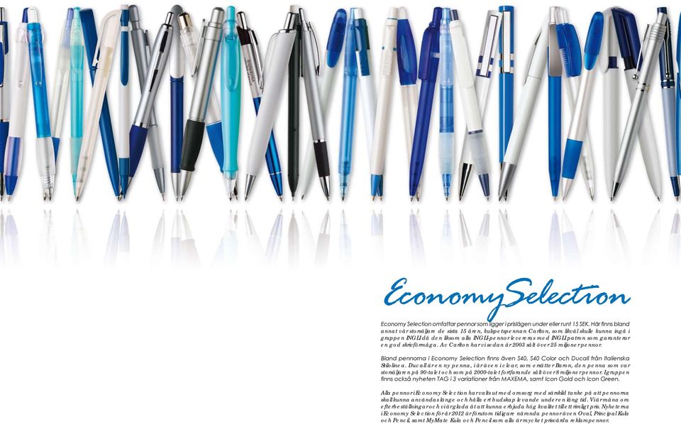 en god skrivförmåga. Av Carlton har vi sedan år 2003 sålt över 25 miljoner pennor. Bland pennorna i Economy Selection finns även S40, S40 Color och Ducall från italienska Stilolinea.