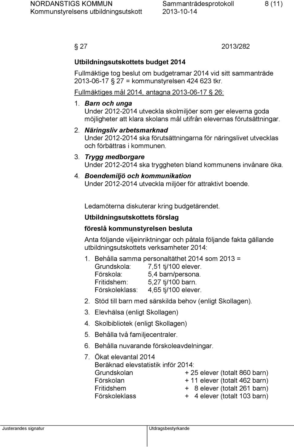 3. Trygg medborgare Under 2012-2014 ska tryggheten bland kommunens invånare öka. 4. Boendemiljö och kommunikation Under 2012-2014 utveckla miljöer för attraktivt boende.