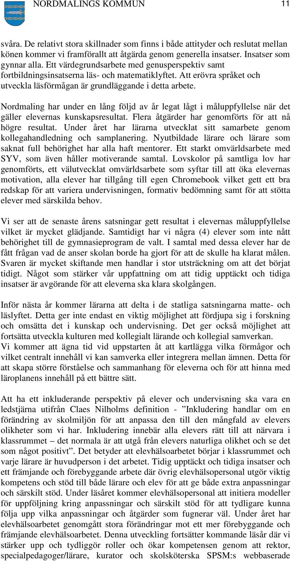 Nordmaling har under en lång följd av år legat lågt i måluppfyllelse när det gäller elevernas kunskapsresultat. Flera åtgärder har genomförts för att nå högre resultat.