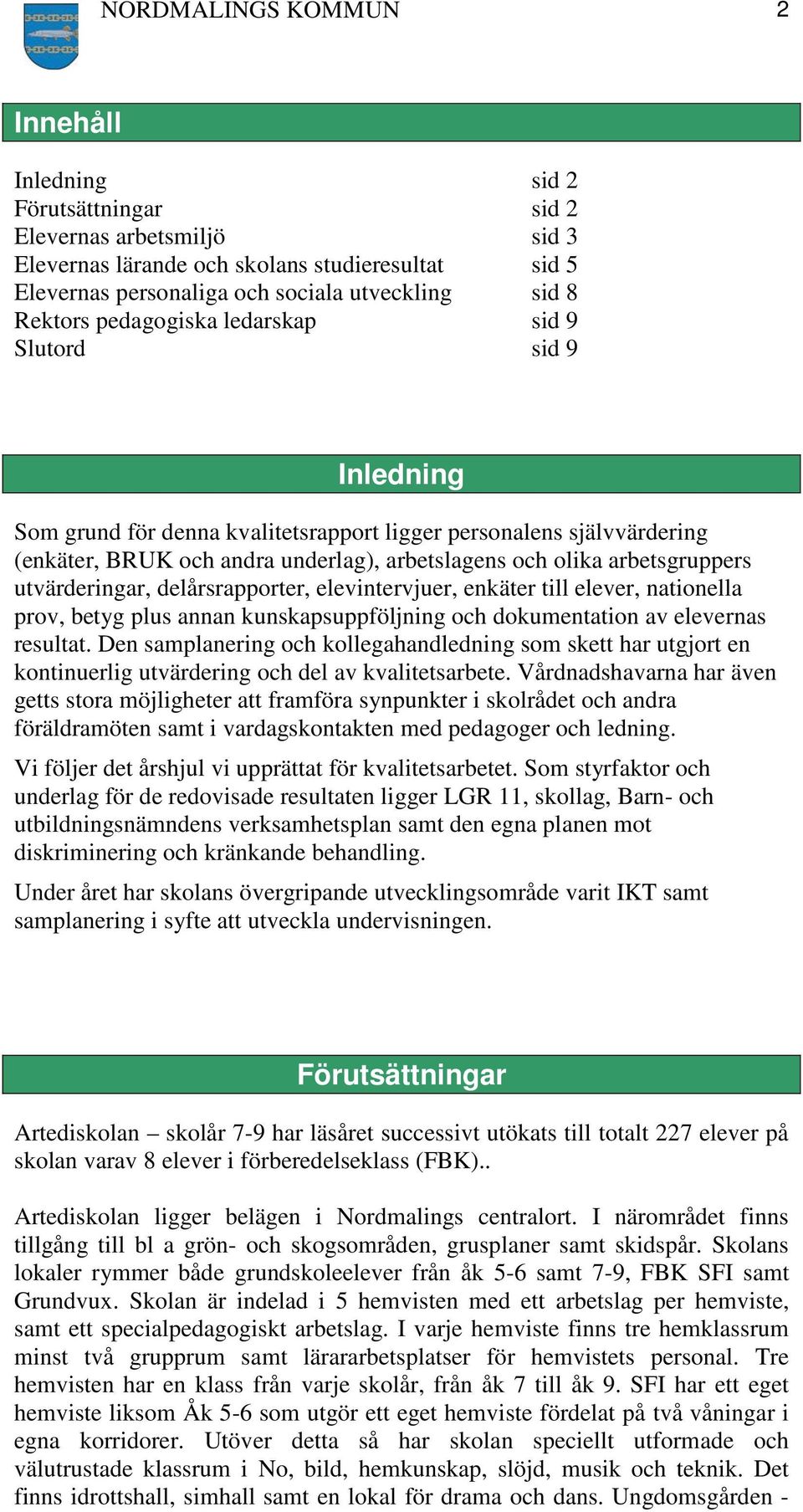 arbetsgruppers utvärderingar, delårsrapporter, elevintervjuer, enkäter till elever, nationella prov, betyg plus annan kunskapsuppföljning och dokumentation av elevernas resultat.