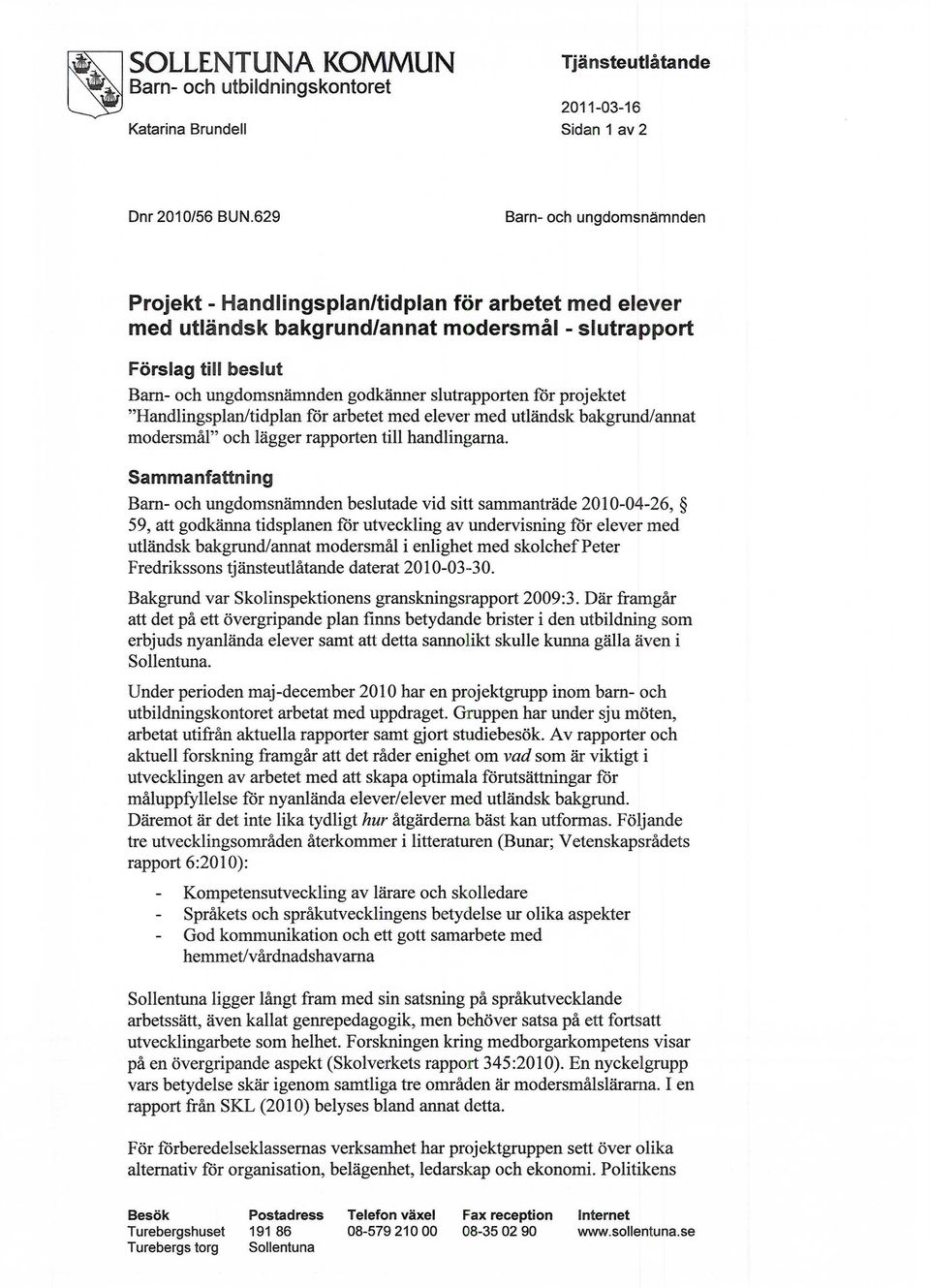 slutrapporten för projektet "Handlingsplan/tidplan för arbetet med elever med utländsk bakgrund/annat modersmål" och lägger rapporten till handlingarna.