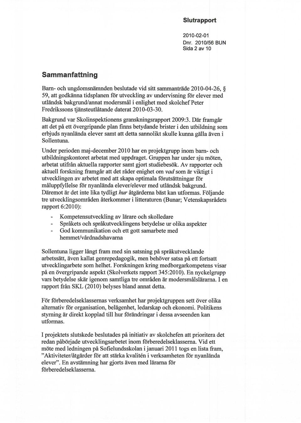 Där framgår att det på ett övergripande plan finns betydande brister i den utbildning som erbjuds nyanlända elever samt att detta sannolikt skulle kunna gälla även i Sollentuna.