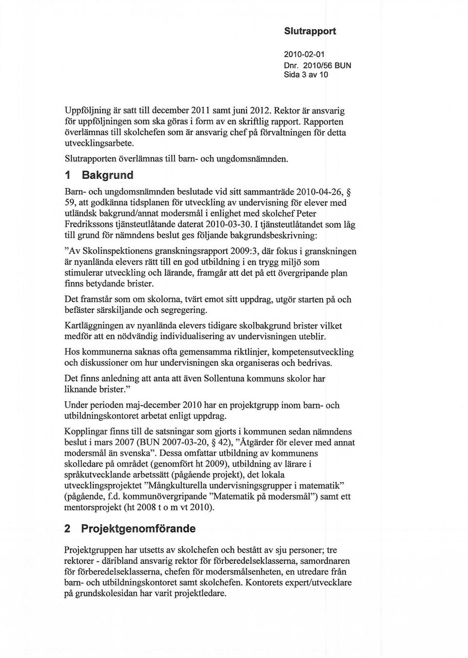 1 Bakgrund Barn- och ungdomsnämnden beslutade vid sitt sammanträde 2010-04-26, 59, att godkänna tidsplanen för utveckling av undervisning för elever med utländsk bakgrund/annat modersmål i enlighet