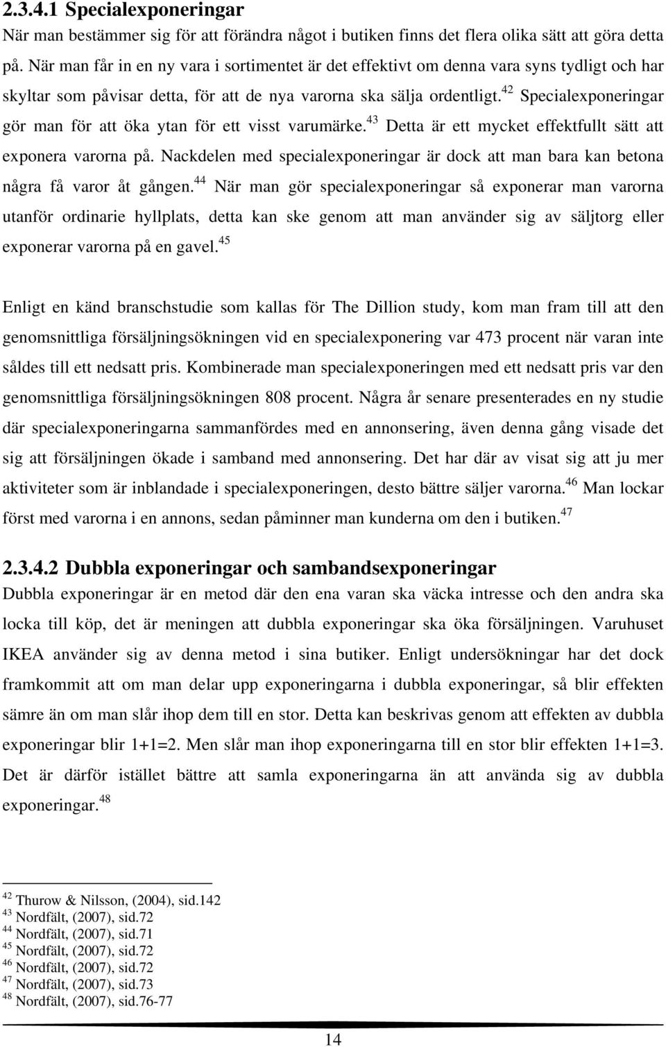 42 Specialexponeringar gör man för att öka ytan för ett visst varumärke. 43 Detta är ett mycket effektfullt sätt att exponera varorna på.