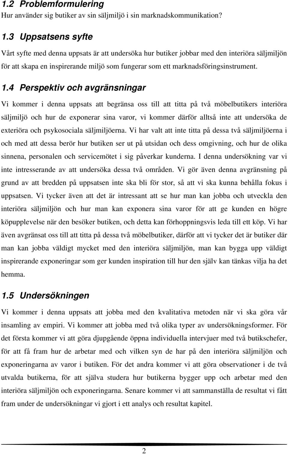 4 Perspektiv och avgränsningar Vi kommer i denna uppsats att begränsa oss till att titta på två möbelbutikers interiöra säljmiljö och hur de exponerar sina varor, vi kommer därför alltså inte att