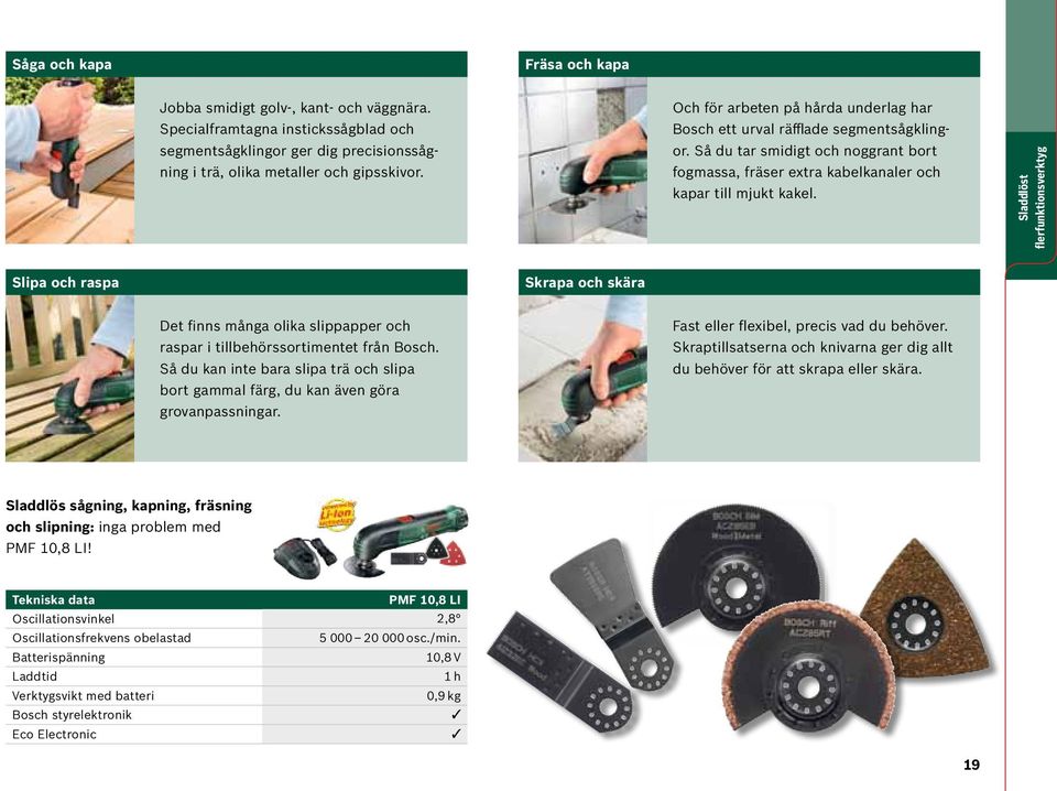Sladdlöst flerfunktionsverktyg Slipa och raspa Skrapa och skära Det finns många olika slippapper och raspar i tillbehörssortimentet från Bosch.