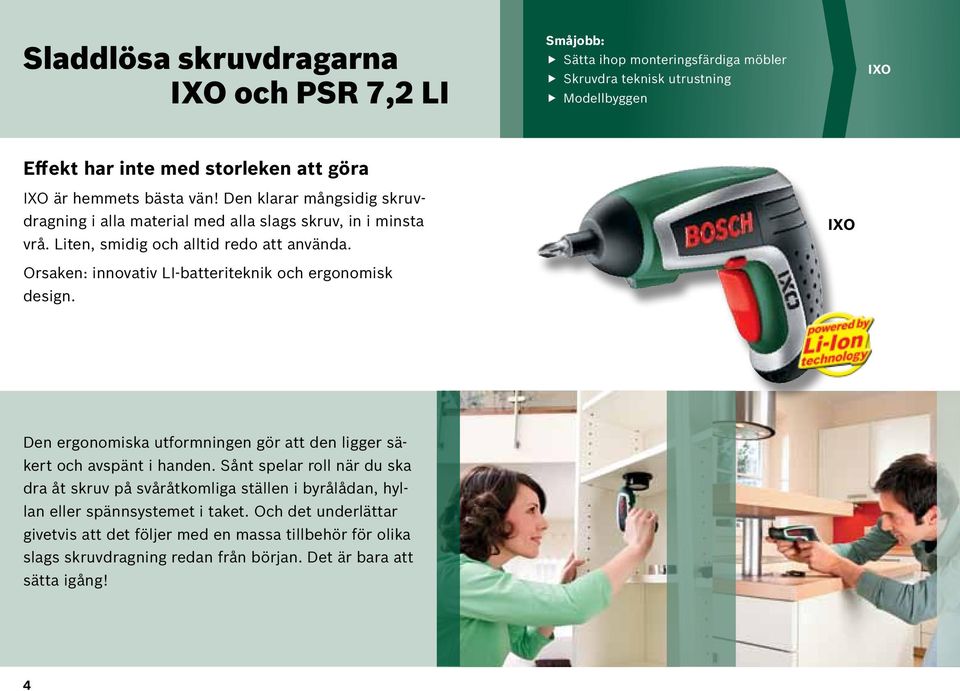 IXO Orsaken: innovativ LI-batteriteknik och ergonomisk design. Den ergonomiska utformningen gör att den ligger säkert och avspänt i handen.