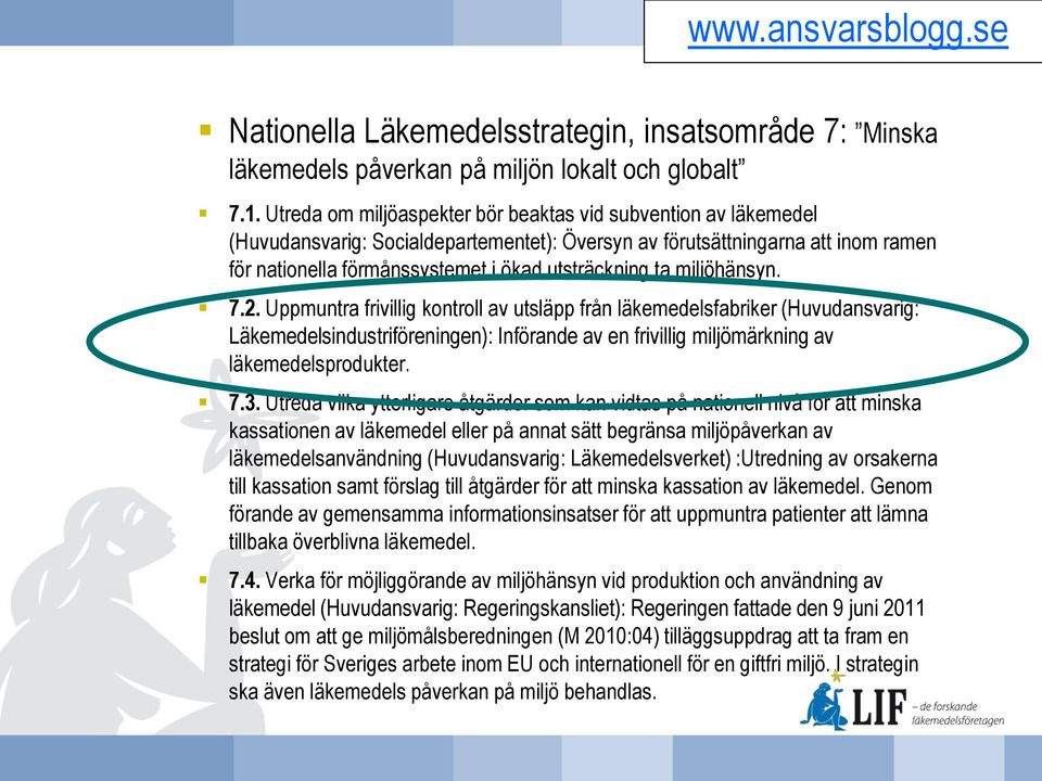 miljöhänsyn. 7.2. Uppmuntra frivillig kontroll av utsläpp från läkemedelsfabriker (Huvudansvarig: Läkemedelsindustriföreningen): Införande av en frivillig miljömärkning av läkemedelsprodukter. 7.3.