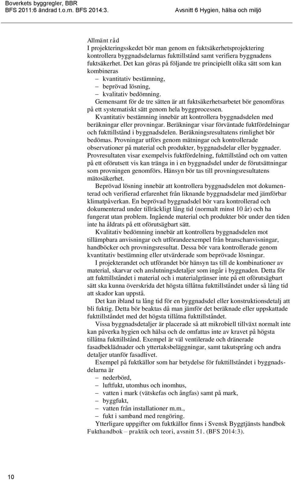 Gemensamt för de tre sätten är att fuktsäkerhetsarbetet bör genomföras på ett systematiskt sätt genom hela byggprocessen.