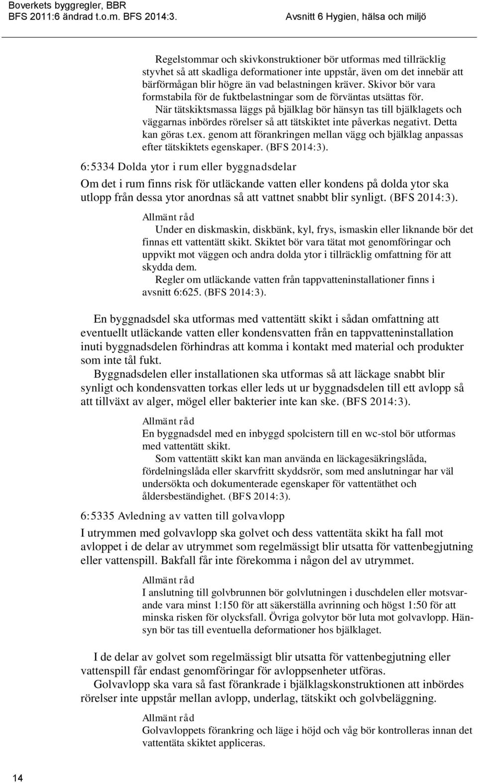 När tätskiktsmassa läggs på bjälklag bör hänsyn tas till bjälklagets och väggarnas inbördes rörelser så att tätskiktet inte påverkas negativt. Detta kan göras t.ex.