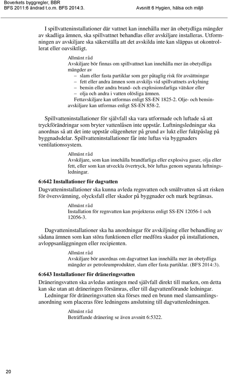 Avskiljare bör finnas om spillvattnet kan innehålla mer än obetydliga mängder av slam eller fasta partiklar som ger påtaglig risk för avsättningar fett eller andra ämnen som avskiljs vid