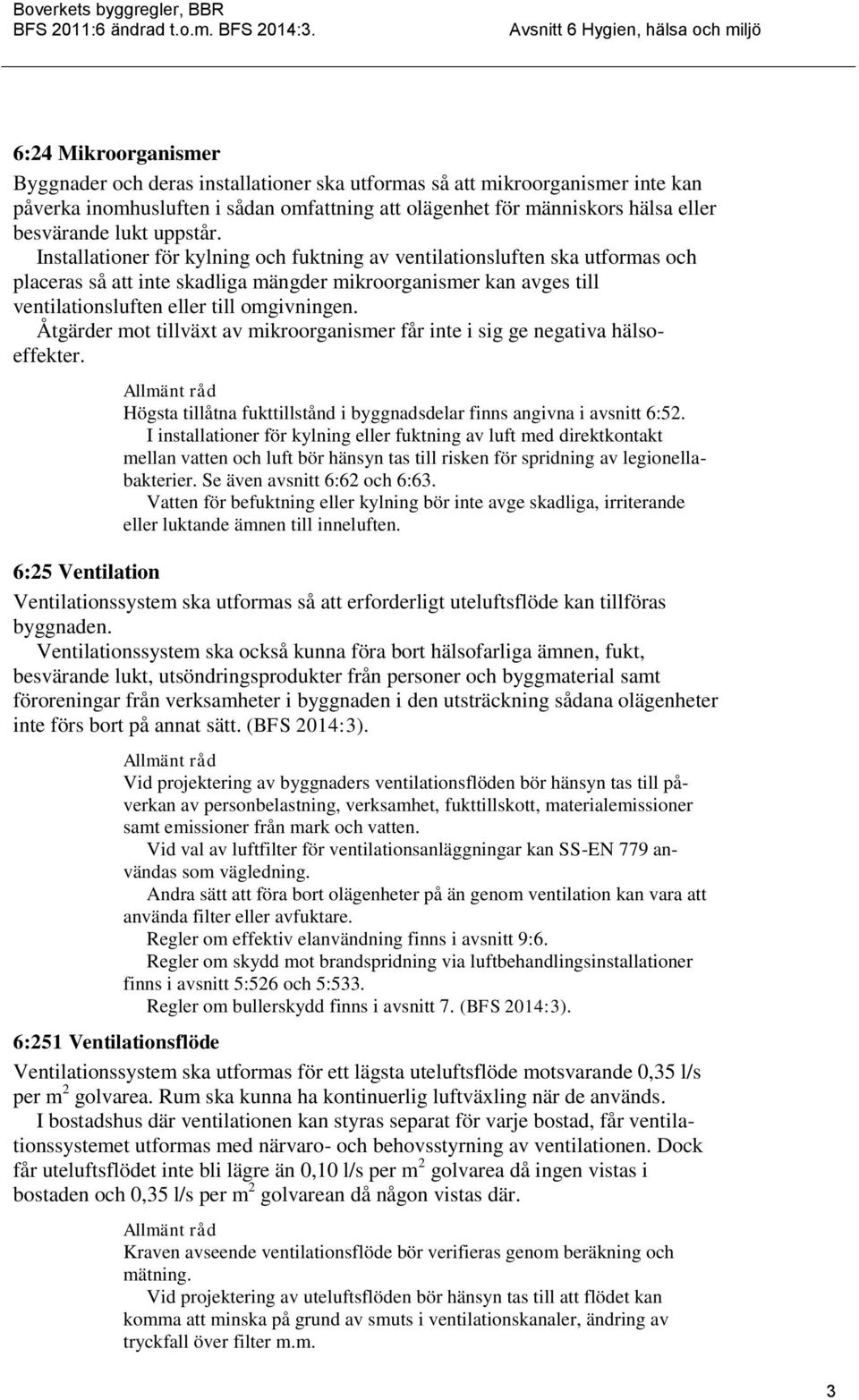 Åtgärder mot tillväxt av mikroorganismer får inte i sig ge negativa hälsoeffekter. Högsta tillåtna fukttillstånd i byggnadsdelar finns angivna i avsnitt 6:52.