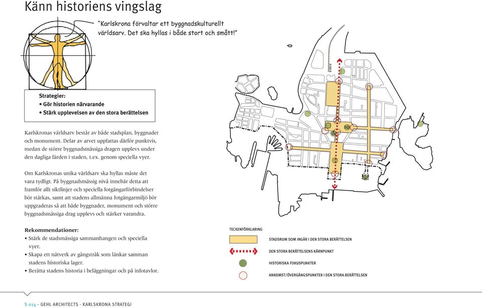 Delar av arvet uppfattas därför punktvis, medan de större byggnadsmässiga dragen upplevs under den dagliga färden i staden, t.ex. genom speciella vyer.