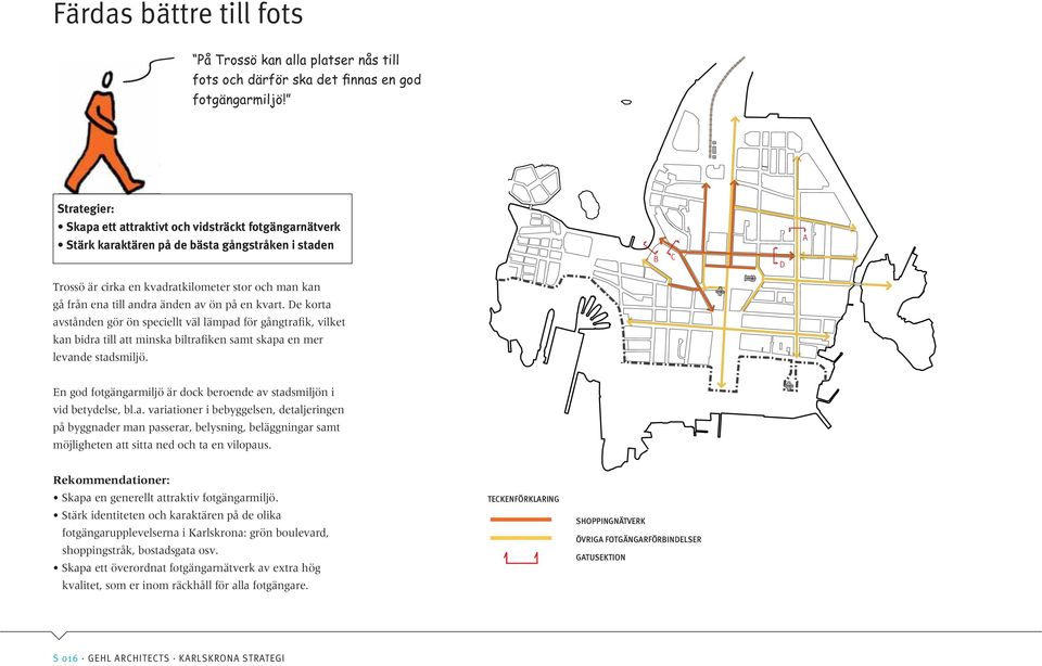 änden av ön på en kvart. De korta avstånden gör ön speciellt väl lämpad för gångtrafik, vilket kan bidra till att minska biltrafiken samt skapa en mer levande stadsmiljö.